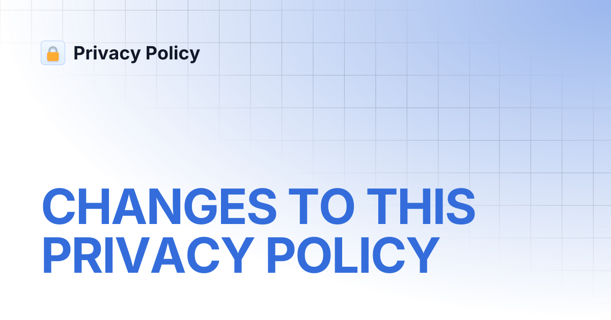 CHANGES TO THIS PRIVACY POLICY Privacy Policy